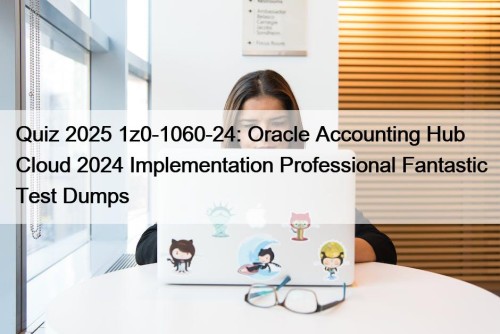 Quiz 2025 1z0-1060-24: Oracle Accounting Hub Cloud 2024 ...